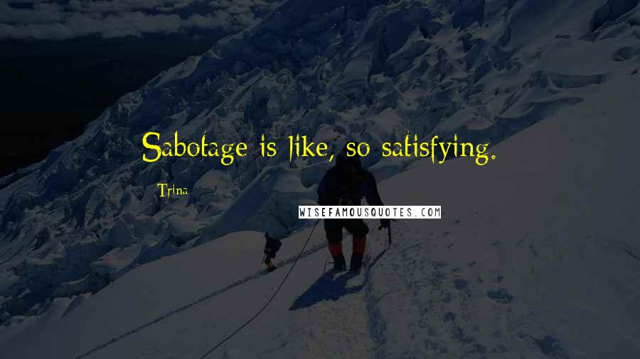 Trina Quotes: Sabotage is like, so satisfying.