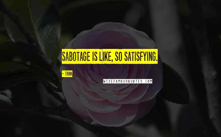 Trina Quotes: Sabotage is like, so satisfying.