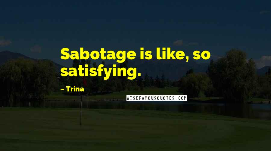 Trina Quotes: Sabotage is like, so satisfying.