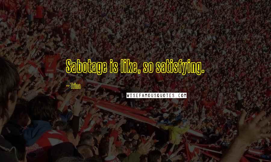 Trina Quotes: Sabotage is like, so satisfying.