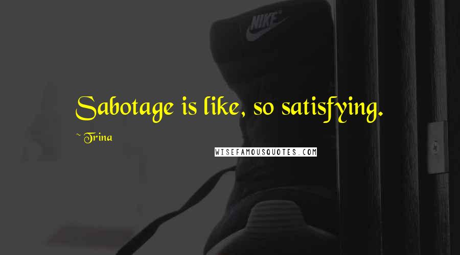 Trina Quotes: Sabotage is like, so satisfying.