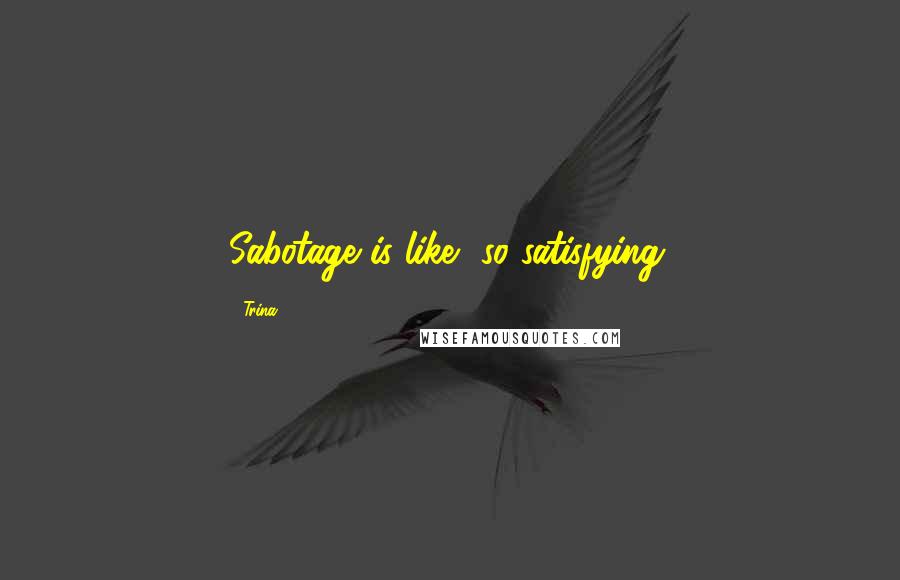 Trina Quotes: Sabotage is like, so satisfying.