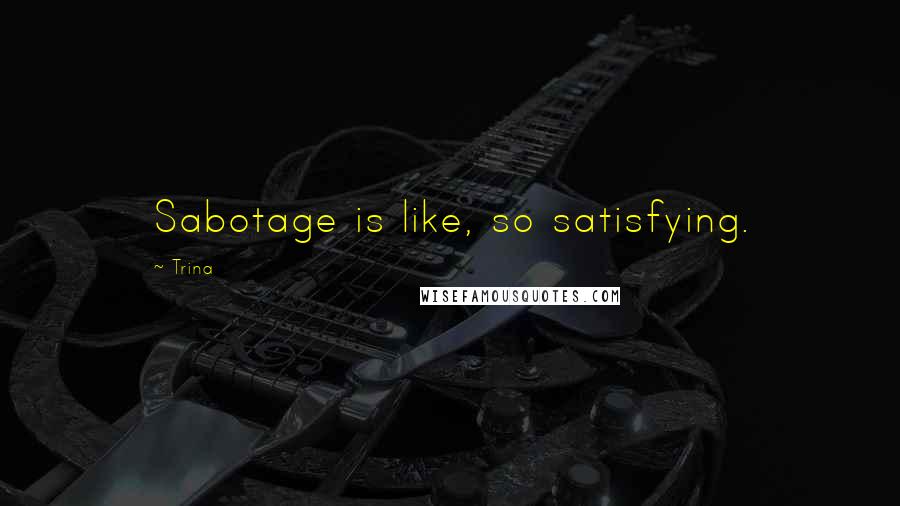 Trina Quotes: Sabotage is like, so satisfying.