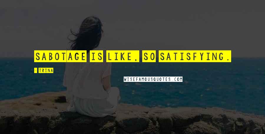 Trina Quotes: Sabotage is like, so satisfying.