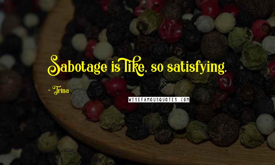 Trina Quotes: Sabotage is like, so satisfying.