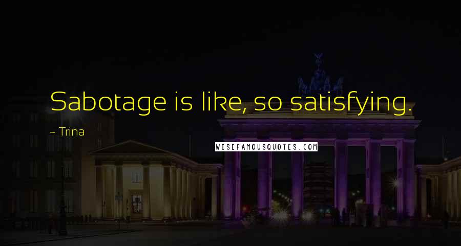 Trina Quotes: Sabotage is like, so satisfying.