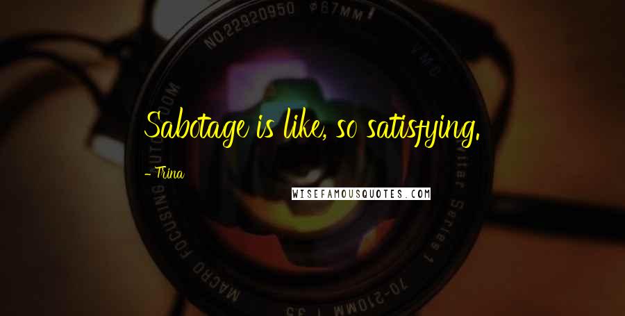 Trina Quotes: Sabotage is like, so satisfying.