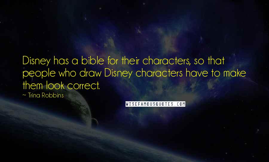 Trina Robbins Quotes: Disney has a bible for their characters, so that people who draw Disney characters have to make them look correct.