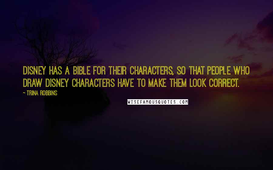 Trina Robbins Quotes: Disney has a bible for their characters, so that people who draw Disney characters have to make them look correct.