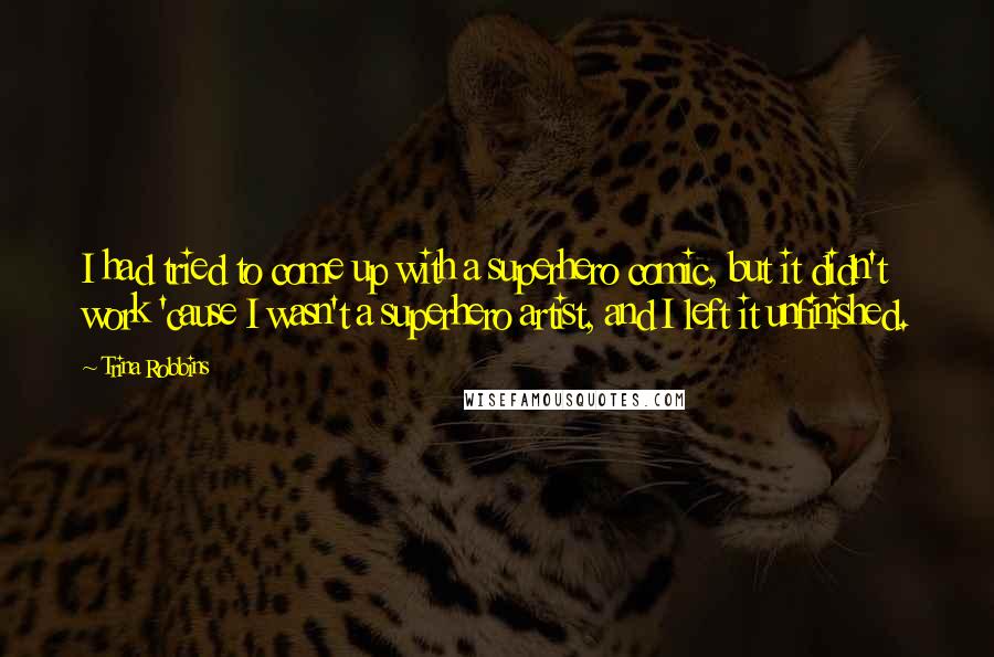 Trina Robbins Quotes: I had tried to come up with a superhero comic, but it didn't work 'cause I wasn't a superhero artist, and I left it unfinished.