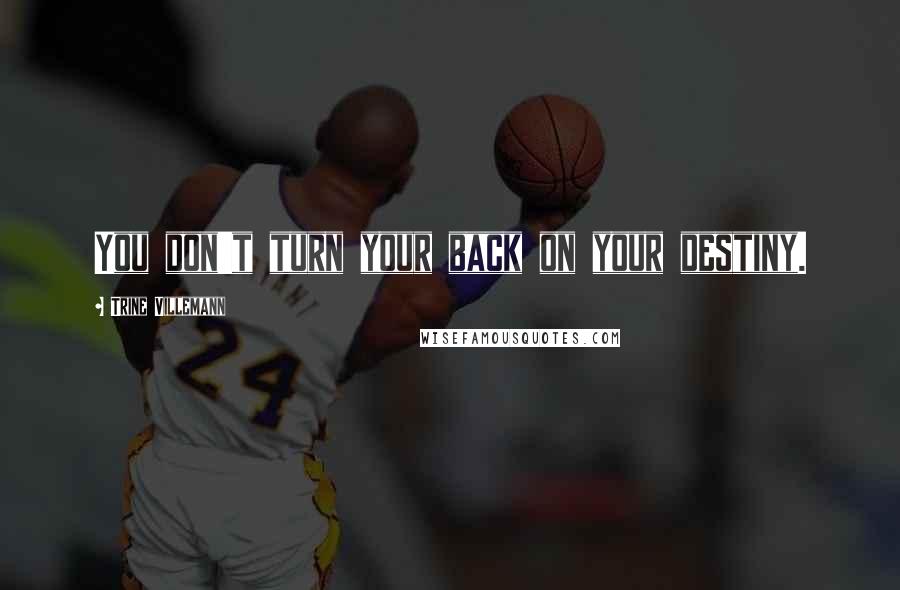Trine Villemann Quotes: You don't turn your back on your destiny.