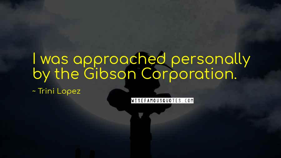 Trini Lopez Quotes: I was approached personally by the Gibson Corporation.