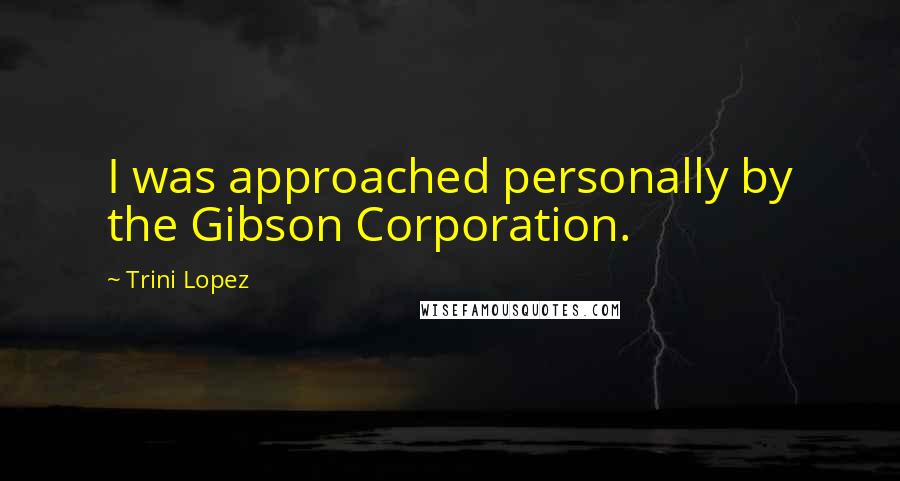 Trini Lopez Quotes: I was approached personally by the Gibson Corporation.