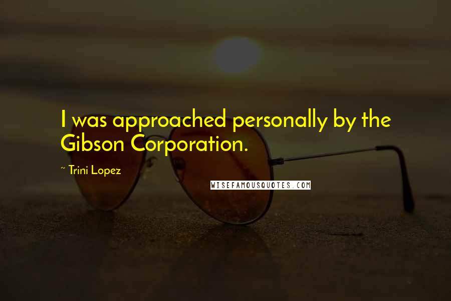 Trini Lopez Quotes: I was approached personally by the Gibson Corporation.