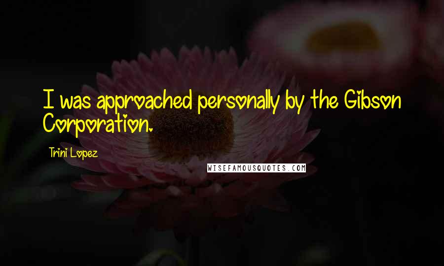 Trini Lopez Quotes: I was approached personally by the Gibson Corporation.