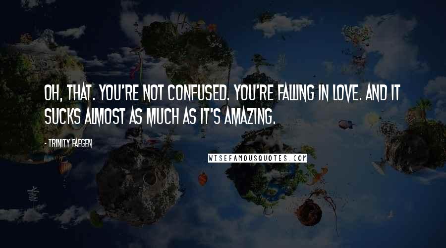 Trinity Faegen Quotes: Oh, that. You're not confused. You're falling in love. And it sucks almost as much as it's amazing.