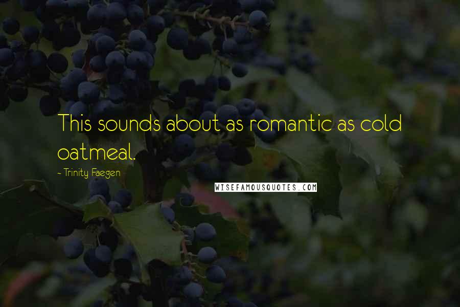 Trinity Faegen Quotes: This sounds about as romantic as cold oatmeal.