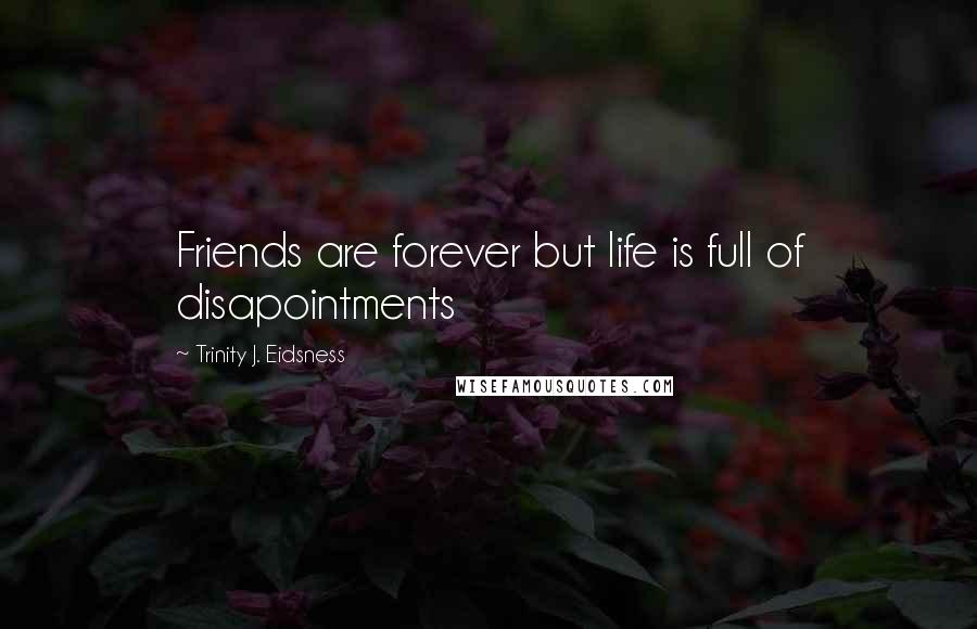 Trinity J. Eidsness Quotes: Friends are forever but life is full of disapointments