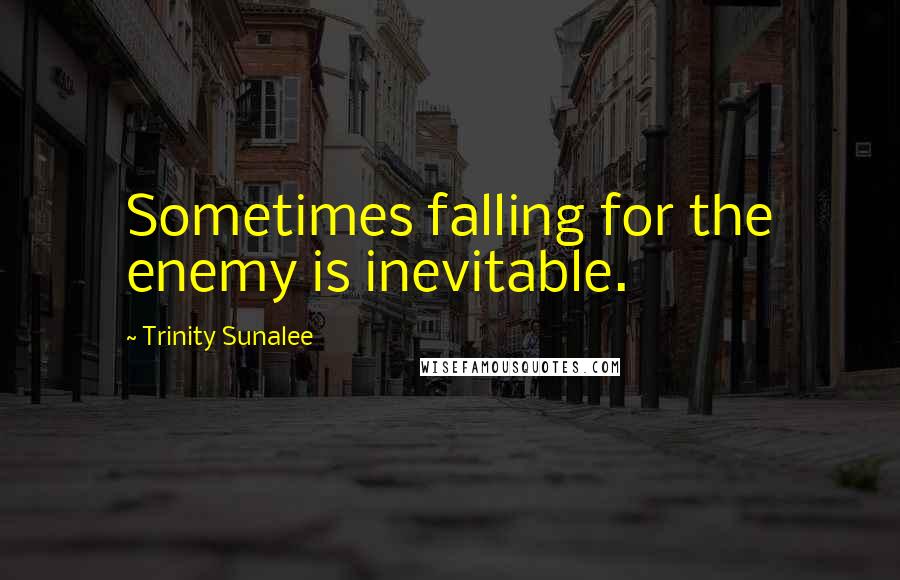 Trinity Sunalee Quotes: Sometimes falling for the enemy is inevitable.