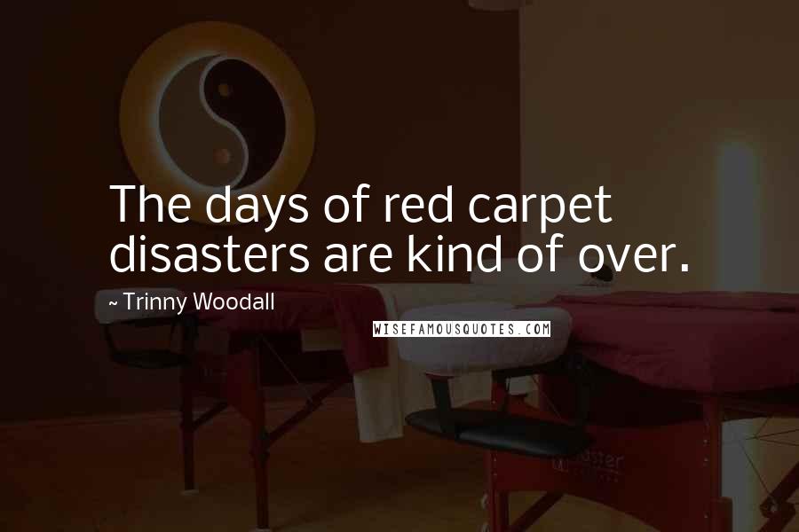Trinny Woodall Quotes: The days of red carpet disasters are kind of over.