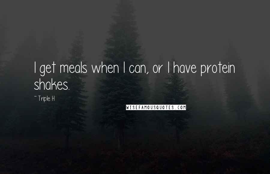 Triple H Quotes: I get meals when I can, or I have protein shakes.