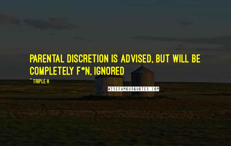 Triple H Quotes: Parental Discretion is advised, but will be completely f*n, ignored