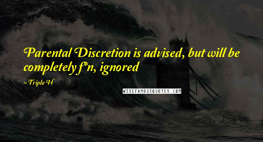Triple H Quotes: Parental Discretion is advised, but will be completely f*n, ignored