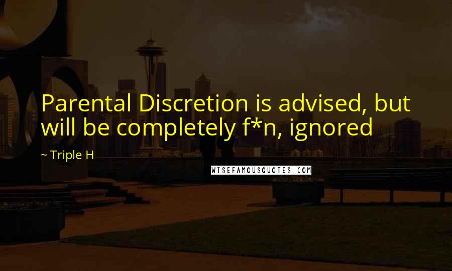 Triple H Quotes: Parental Discretion is advised, but will be completely f*n, ignored