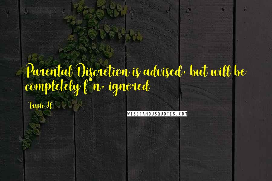 Triple H Quotes: Parental Discretion is advised, but will be completely f*n, ignored