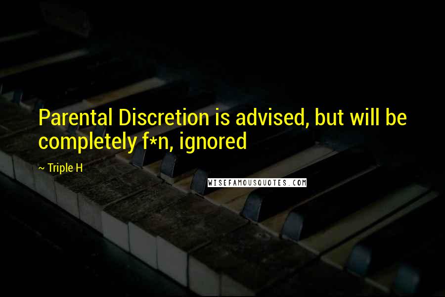 Triple H Quotes: Parental Discretion is advised, but will be completely f*n, ignored