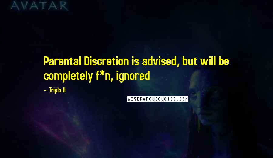 Triple H Quotes: Parental Discretion is advised, but will be completely f*n, ignored