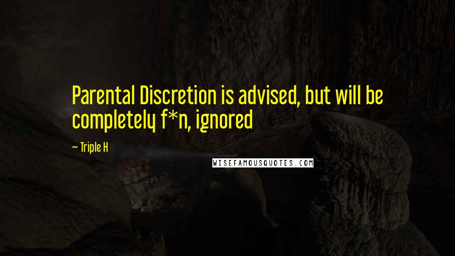 Triple H Quotes: Parental Discretion is advised, but will be completely f*n, ignored