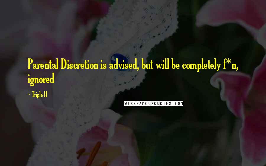 Triple H Quotes: Parental Discretion is advised, but will be completely f*n, ignored