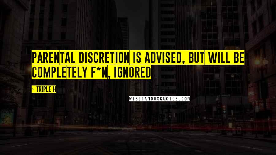 Triple H Quotes: Parental Discretion is advised, but will be completely f*n, ignored