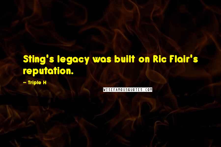 Triple H Quotes: Sting's legacy was built on Ric Flair's reputation.