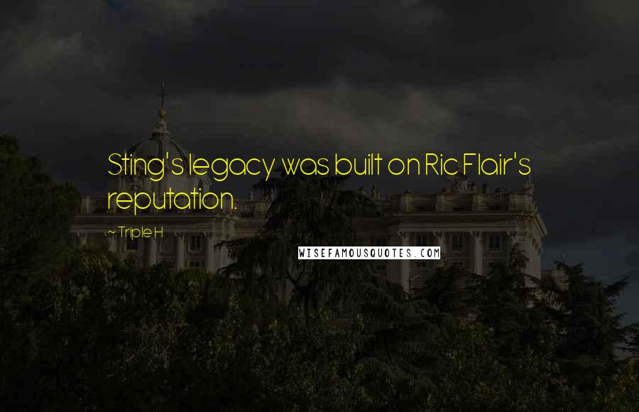 Triple H Quotes: Sting's legacy was built on Ric Flair's reputation.