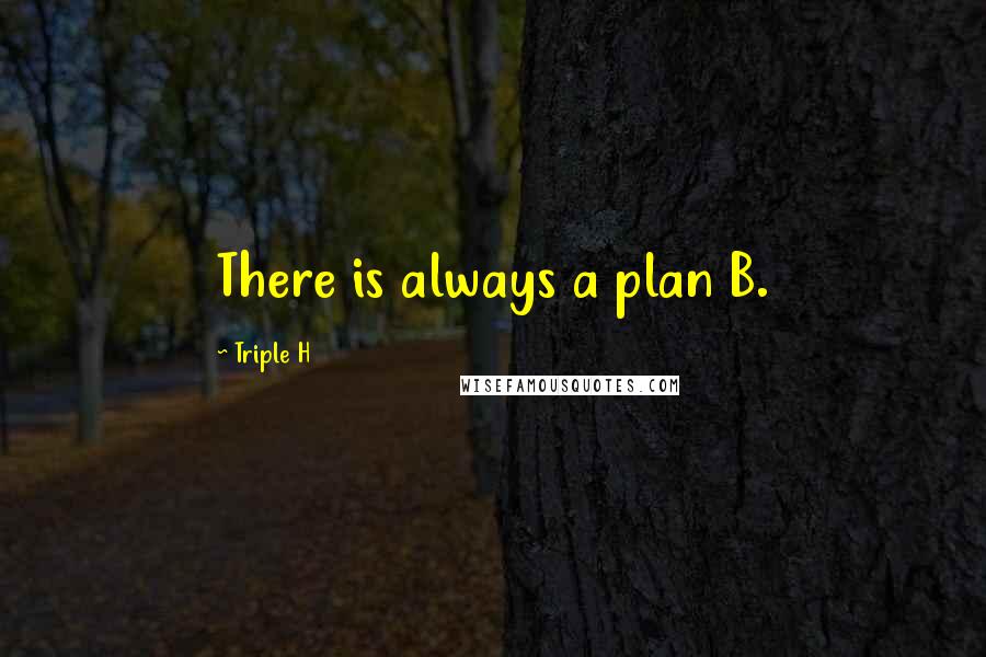 Triple H Quotes: There is always a plan B.