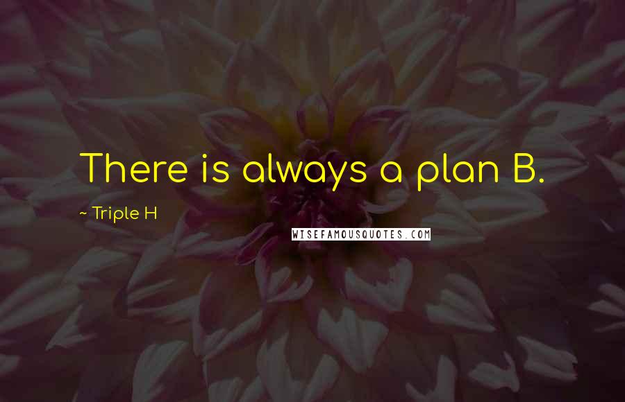 Triple H Quotes: There is always a plan B.