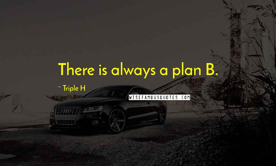 Triple H Quotes: There is always a plan B.