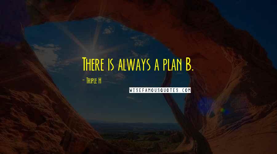Triple H Quotes: There is always a plan B.