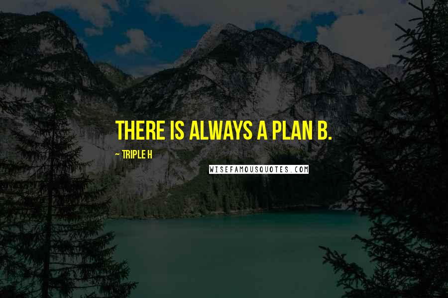 Triple H Quotes: There is always a plan B.