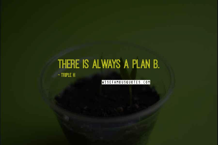Triple H Quotes: There is always a plan B.