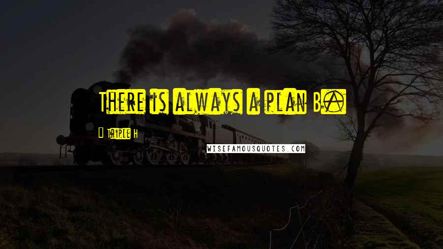 Triple H Quotes: There is always a plan B.