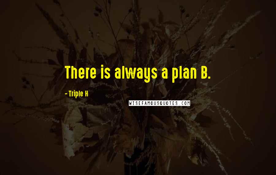Triple H Quotes: There is always a plan B.