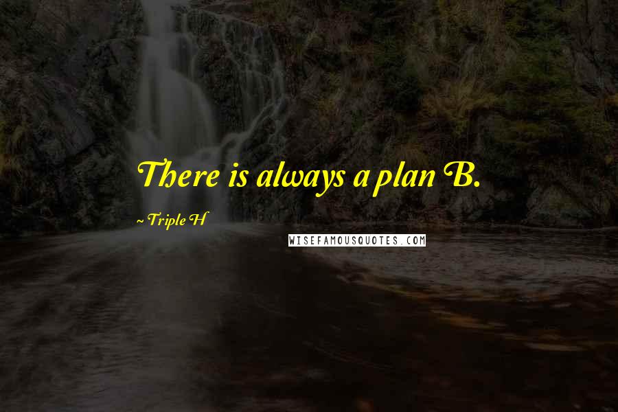 Triple H Quotes: There is always a plan B.