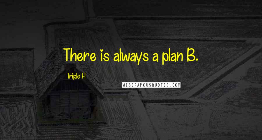 Triple H Quotes: There is always a plan B.