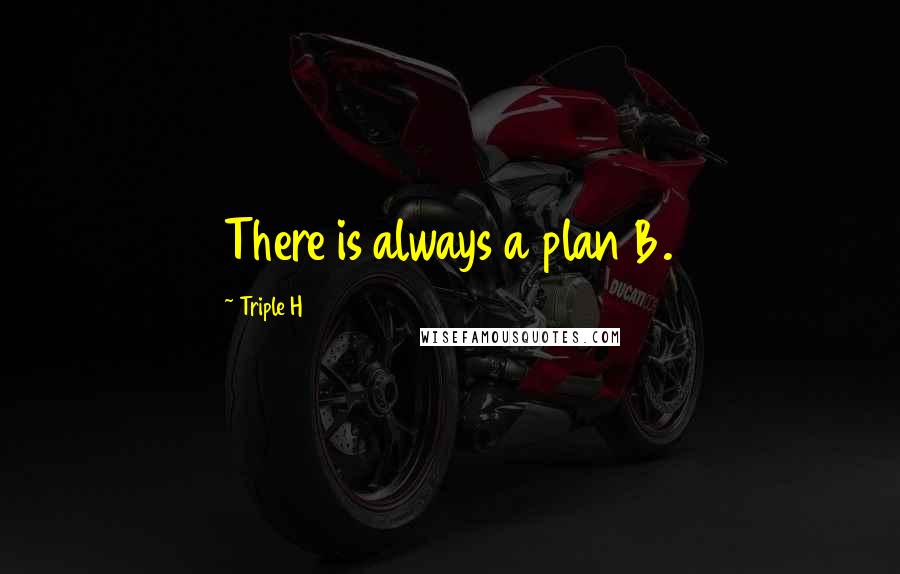Triple H Quotes: There is always a plan B.