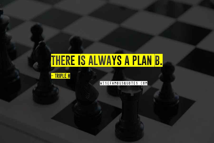 Triple H Quotes: There is always a plan B.