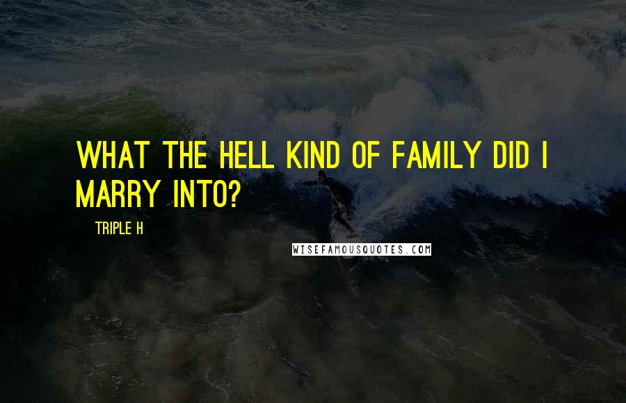 Triple H Quotes: What the hell kind of family did I marry into?