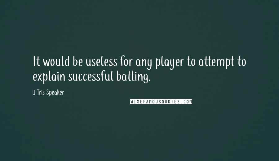 Tris Speaker Quotes: It would be useless for any player to attempt to explain successful batting.